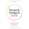 Dream It, Design It, Live It: The Ultimate Guide to Manifesting Your Next-Level Life - Paperback