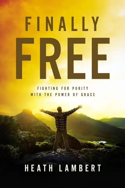 Finally Free: Fighting for Purity with the Power of Grace - Paperback