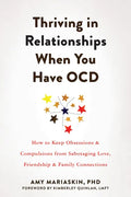 Thriving in Relationships When You Have Ocd: How to Keep Obsessions and Compulsions from Sabotaging Love, Friendship, and Family Connections - Paperback