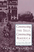Constructing the Self, Constructing America: A Cultural History of Psychotherapy - Paperback
