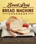 Small Loaf Bread Machine Cookbook: Classic and Creative Recipes for Delicious 1-Pound Loaves - Paperback