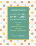 Inspired Baby Names from Around the World: 6,000 International Names and the Meaning Behind Them - Paperback