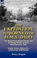 The Expedition to Borneo of H.M.S. Dido: the Royal Navy, Rajah Brooke and the Malay Pirates & Dyak Head-Hunters 1843-Two Volumes in 1 Special Edition - Paperback