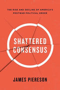 Shattered Consensus: The Rise and Decline of America's Postwar Political Order - Paperback