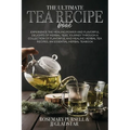 The Ultimate Tea Recipe Book: Experience the Healing Power and Flavorful Delights of Herbal Teas, Journey Through a Collection of Flavorful and Heal - Paperback