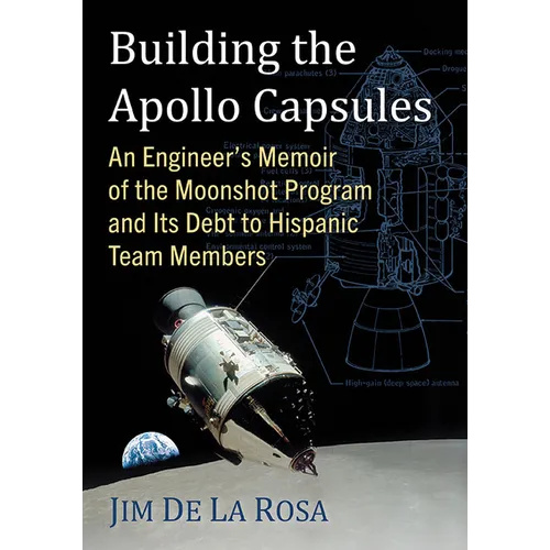 Building the Apollo Capsules: An Engineer's Memoir of the Moonshot Program and Its Debt to Hispanic Team Members - Paperback