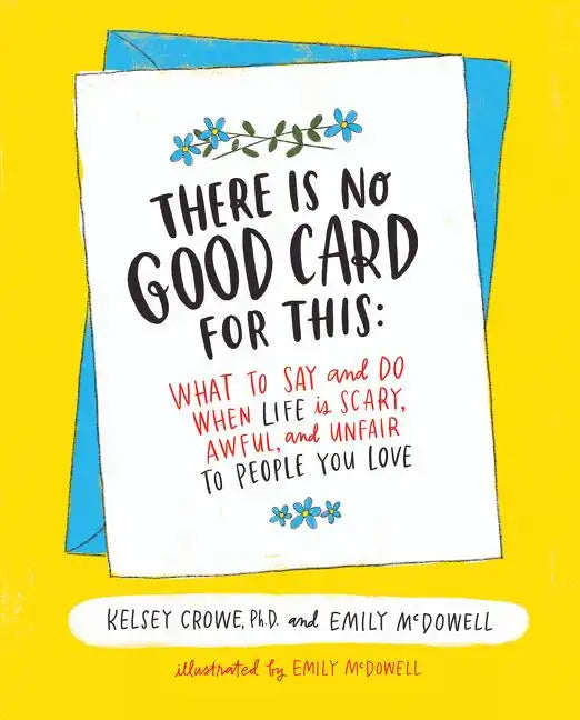 There Is No Good Card for This: What to Say and Do When Life Is Scary, Awful, and Unfair to People You Love - Hardcover