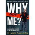 Why Not Me?: Choosing To Be Positive In The Face Of Adversity - Paperback
