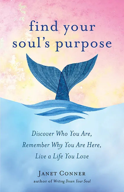 Find Your Soul's Purpose: Discover Who You Are, Remember Why You Are Here, Live a Life You Love (Find Your Purpose in Life) - Paperback