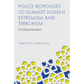 Police Responses to Islamist Violent Extremism and Terrorism: A Critical Analysis - Hardcover