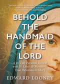 Behold the Handmaid of the Lord: A 10-Day Personal Retreat with St. Louis de Montfort's True Devotion to Mary - Paperback