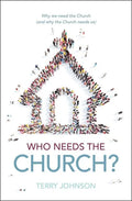 Who Needs the Church?: Why We Need the Church (and Why the Church Needs Us) - Hardcover