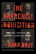 The Anarchist Inquisition: Assassins, Activists, and Martyrs in Spain and France - Hardcover