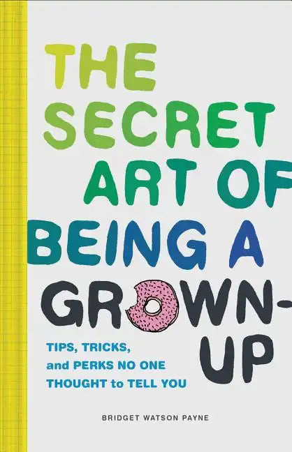 The Secret Art of Being a Grown-Up: Tips, Tricks, and Perks No One Thought to Tell You - Hardcover