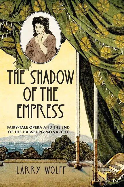The Shadow of the Empress: Fairy-Tale Opera and the End of the Habsburg Monarchy - Paperback