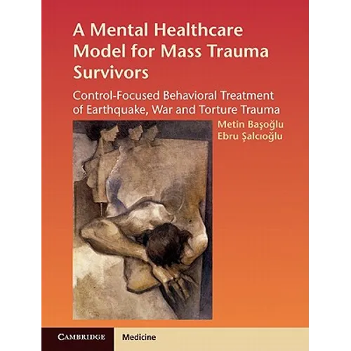 A Mental Healthcare Model for Mass Trauma Survivors: Control-Focused Behavioral Treatment of Earthquake, War and Torture Trauma - Hardcover