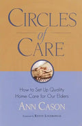 Circles of Care: How to Set Up Quality Care for Our Elders in the Comfort of Their Own Homes - Paperback