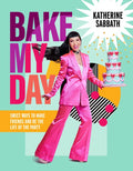 Bake My Day: Sweet Ways to Make Friends and Be the Life of the Party - Hardcover