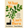 What We Can't Burn: Friendship and Friction in the Fight for Our Energy Future - Hardcover