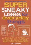 Super Sneaky Uses for Everyday Things: Power Devices with Your Plants, Modify High-Tech Toys, Turn a Penny Into a Battery, and More Volume 8 - Paperback