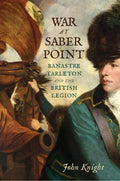 War at Saber Point: Banastre Tarleton and the British Legion - Hardcover