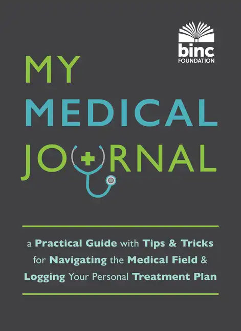 My Medical Journal: A Practical Guide with Tips and Tricks for Navigating the Medical Field and Logging Your Personal Treatment Plan - Paperback