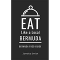 Eat Like a Local- Bermuda: Bermuda Food Guide - Paperback