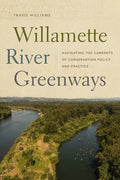 Willamette River Greenways: Navigating the Currents of Conservation Policy and Practice - Paperback