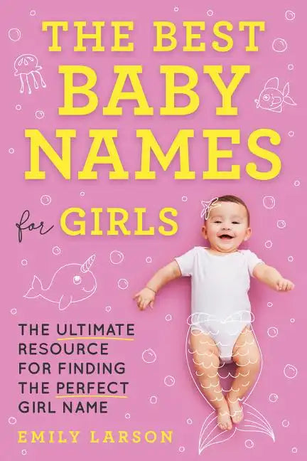 The Best Baby Names for Girls: The Ultimate Resource for Finding the Perfect Girl Name - Paperback