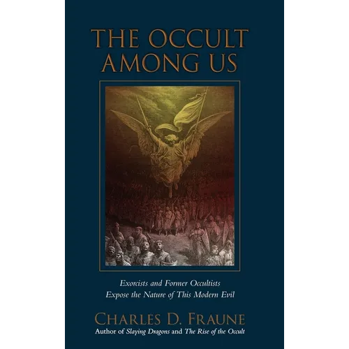 The Occult Among Us: Exorcists and Former Occultists Expose the Nature of This Modern Evil - Hardcover