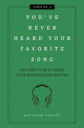 You've Never Heard Your Favorite Song: 100 Deep Cuts to Make Your World Sound Better - Hardcover
