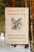 Owls of the Eastern Ice: A Quest to Find and Save the World's Largest Owl - Hardcover