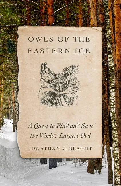 Owls of the Eastern Ice: A Quest to Find and Save the World's Largest Owl - Hardcover