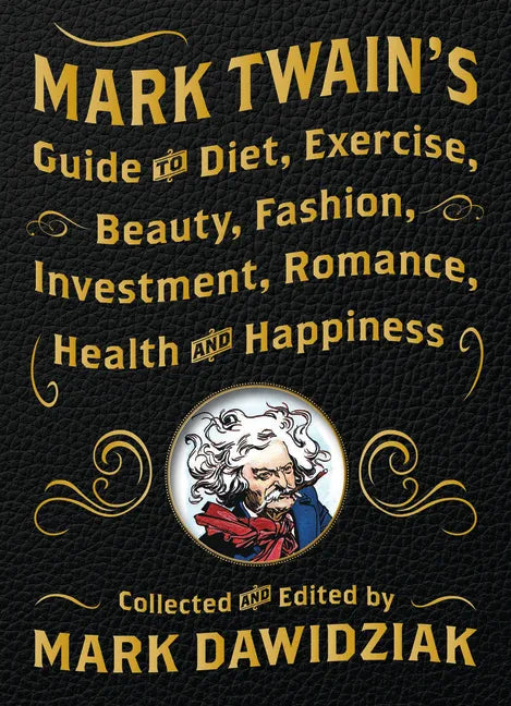Mark Twain's Guide to Diet, Exercise, Beauty, Fashion, Investment, Romance, Health and Happiness - Hardcover