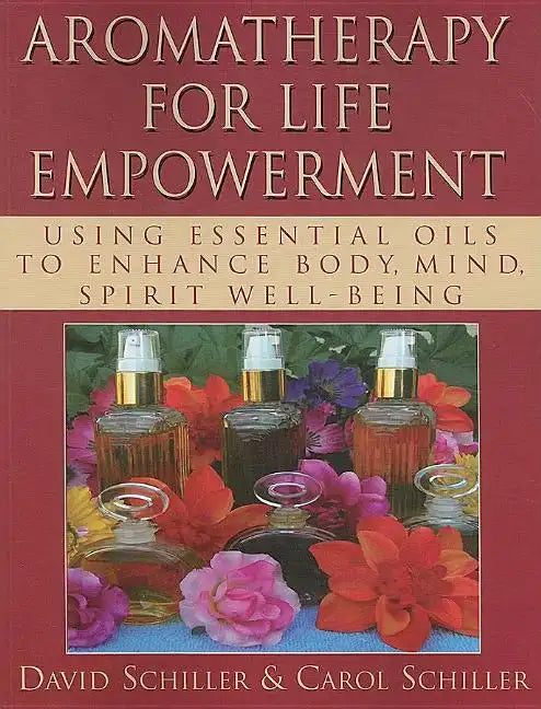Aromatherapy for Life Empowerment: Using Essential Oils to Enhance Body, Mind, Spirit Well-Being - Paperback