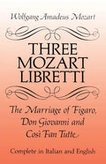 Three Mozart Libretti: The Marriage of Figaro, Don Giovanni and Così Fan Tutte, Complete in Italian and English - Paperback