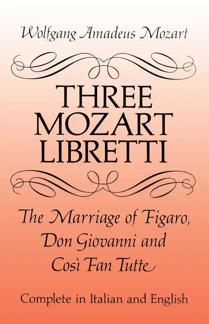 Three Mozart Libretti: The Marriage of Figaro, Don Giovanni and Così Fan Tutte, Complete in Italian and English - Paperback
