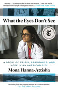 What the Eyes Don't See: A Story of Crisis, Resistance, and Hope in an American City - Paperback