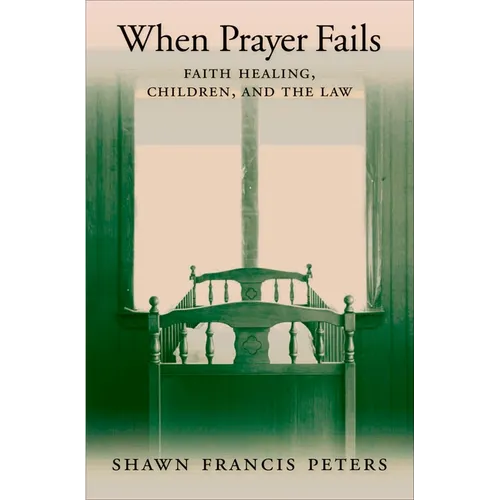 When Prayer Fails: Faith Healing, Children, and the Law - Hardcover