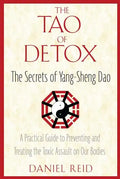 The Tao of Detox: The Secrets of Yang-Sheng Dao; A Practical Guide to Preventing and Treating the Toxic Assualt on Our Bodies - Paperback