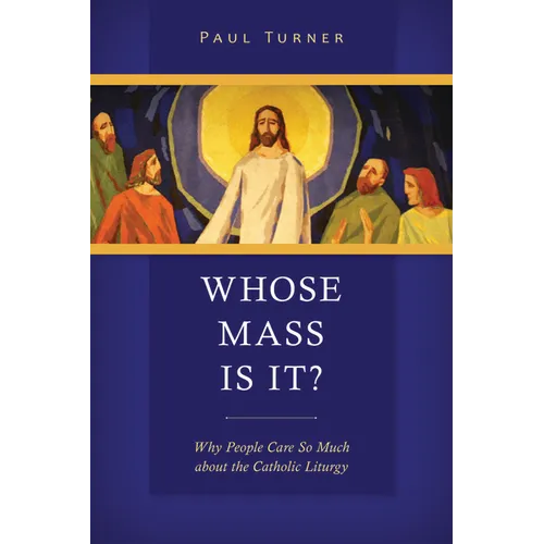 Whose Mass Is It?: Why People Care So Much about the Catholic Liturgy - Paperback
