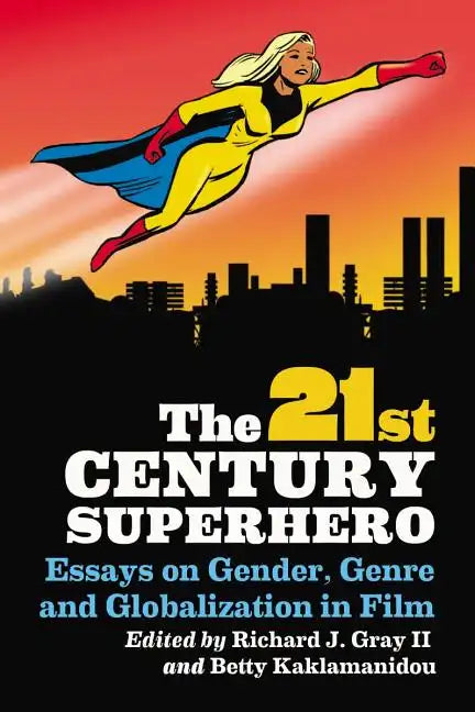 The 21st Century Superhero: Essays on Gender, Genre and Globalization in Film - Paperback