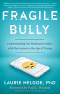 Fragile Bully: Understanding Our Destructive Affair with Narcissism in the Age of Trump - Paperback