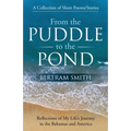 From the Puddle to the Pond: A Collection of Short Poems and Stories Reflections of My Life's Journey in the Bahamas and America - Paperback