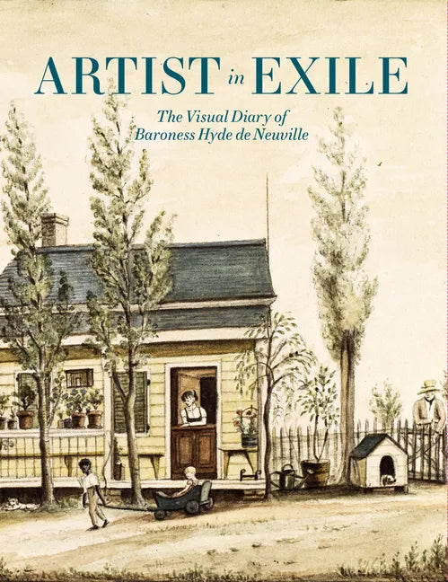 Artist in Exile: The Visual Diary of Baroness Hyde de Neuville - Hardcover