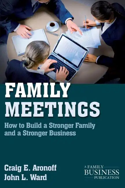 Family Meetings: How to Build a Stronger Family and a Stronger Business - Paperback