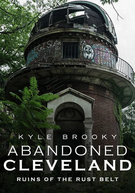 Abandoned Cleveland: Ruins of the Rust Belt - Paperback