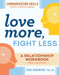 Love More, Fight Less: Communication Skills Every Couple Needs: A Relationship Workbook for Couples - Paperback