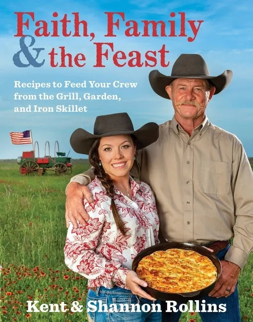 Faith, Family & the Feast: Recipes to Feed Your Crew from the Grill, Garden, and Iron Skillet - Hardcover