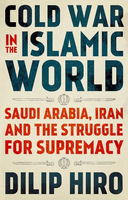 Cold War in the Islamic World: Saudi Arabia, Iran and the Struggle for Supremacy - Hardcover